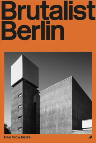 Brutalist Berlin - Felix Torkar