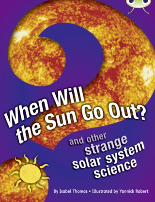 Bug Club Independent Non Fiction Year 5 When Will The Sun Go Out? - Isabel Thomas