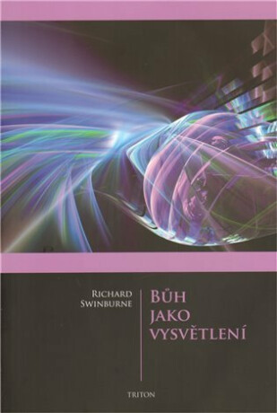 Bůh jako vysvětlení - Swinburne Richard