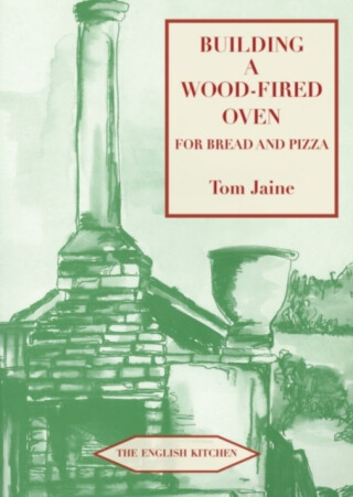 Building a Wood-fired Oven for Bread and Pizza - Tom Jaine