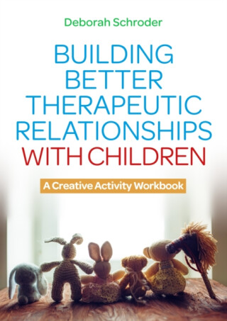 Building Better Therapeutic Relationships with Children - Deborah Schroder