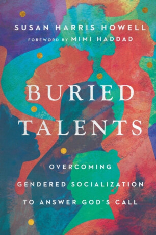 Buried Talents â€“ Overcoming Gendered Socialization to Answer God`s Call - Mimi Haddad,Susan Harris Howell