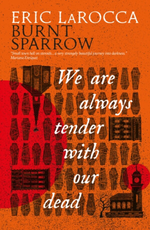 Burnt Sparrow - We Are Always Tender with Our Dead - Eric LaRocca