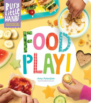 Busy Little Hands: Food Play! - Amy Palanjian