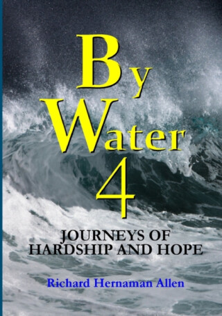 By Water 4: Journeys of Hardship and Hope - Richard Hernaman Allen