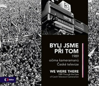 Byli jsme při tom / We were there - 1989 očima kameramanů České televize - kolektiv autorů