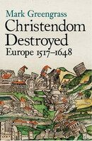 Christendom Destroyed: Europe 1500-1650 Bk. 5: Europe 1517-1648 - Mark Greengrass