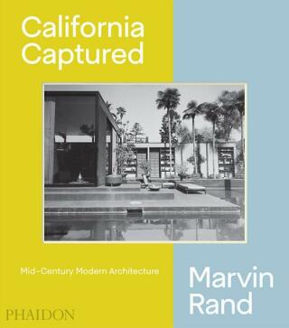 California Captured: Mid-Century Modern Architecture, Marvin Rand - Pierluigi Serraino,Sam Lubell,Emily Bills