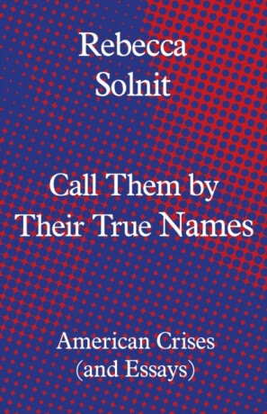 Call Them by Their True Names - Solnit Rebecca