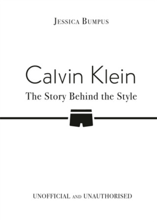 Calvin Klein: The Story Behind the Style - Jessica Bumpus