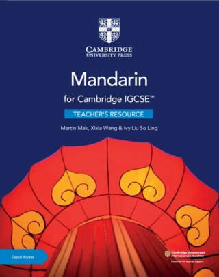 Cambridge IGCSEâ„¢ Mandarin Teacher's Resource with Digital Access - Ivy Liu So Ling,Xixia Wang,Martin Mak