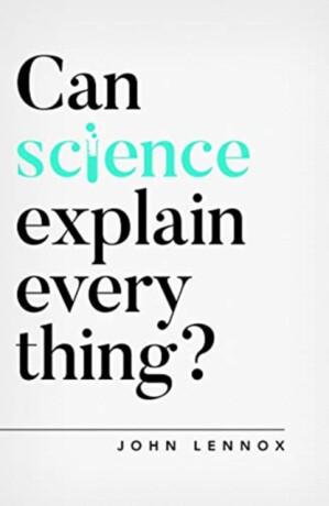 Can Science Explain Everything? - John Lennox