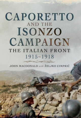 Caporetto and the Isonzo Campaign: The Italian Front, 1915-1918 - John MacDonald,Zeljko Cimpric