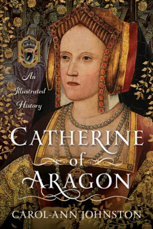 Catherine of Aragon - Carol-Ann Johnston