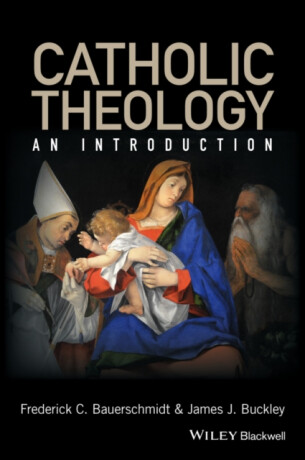 Catholic Theology â€“ An Introduction - Frederick C.  Bauerschmidt,James J.  Buckley