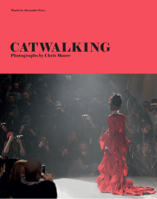Catwalking: Photographs by Chris Moore - Alexander Fury,Chris Moore