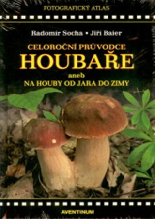 Celoroční průvodce houbaře - Radomír Socha,Jiří Baier