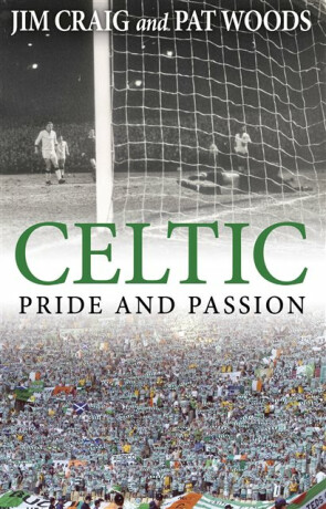 Celtic: Pride and Passion - Jim Craig,Pat Woods