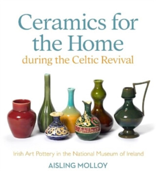 Ceramics for the Home During the Celtic Revival - Aisling Molloy