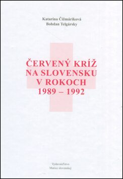 Červený kríž na Slovensku v rokoch 1989-1992 - Bohdan Telgársky,Katarína Čižmáriková