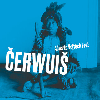Čerwuiš aneb Z Pacheka do Pacheka oklikou přes střední Evropu - Alberto Vojtěch Frič