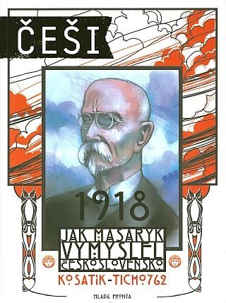 Češi 1918 - Jak Masaryk vymyslel Československo - Pavel Kosatík,Vojtěch Mašek