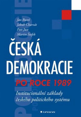 Česká demokracie po roce 1989 - Institucionální základy českého politického systému - Jakub Charvát,Jan Bureš,Martin Štefek,Petr Just