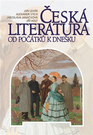Česká literatura od počátků k dnešku - Jan Lehár,Alexandr Stich,Jaroslava Janáčková,Jiří Holý