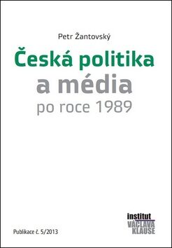 Česká politika a média po roce 1989 - Pavel Dušek,Petr Žantovský