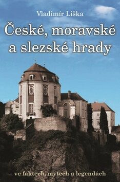 České, moravské a slezské hrady ve faktech, mýtech a legendách. - Vladimír Liška