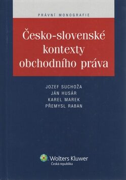 Česko-slovenské kontexty obchodního práva - Jozef Suchoža,Karel Marek,Jan Husár