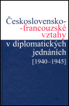 Československo-francouzské vztahy v diplomatických jednáních (1940 - 1945) - Jan Šťovíček,Jan Kuklík,Jan Němeček,Helena Nováčková