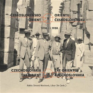 Československo v Orientu: Orient v Československu 1918-1938 - Adéla Jůnová Macková,Libor Jůn