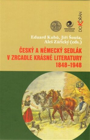 Český a německý sedlák v zrcadle krásné literatury 1848-1948 - Eduard Kubů,Jiří Šouša,Aleš Zářický