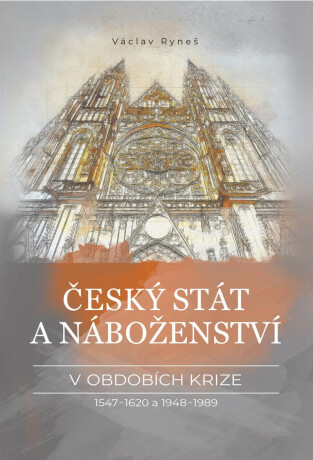 Český stát a náboženství v obdobích krize 1547–1620 a 1948–1989 - Václav Ryneš