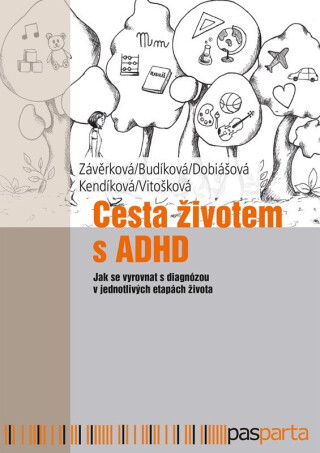 Cesta životem s ADHD - Jak se vyrovnat s diagnózou v jednotlivých etapách života - Jitka Kendíková,Markéta Závěrková,Jaroslava Budíková,Markéta Dobiášová,Veronika Vitošková