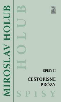 Cestopisné prózy (Spisy II) - Miroslav Holub