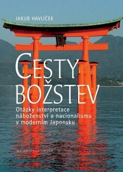 Cesty božstev: Otázky interpretace náboženství a nacionalismu v moderním Japonsku - Jakub Havlíček
