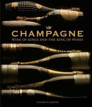 Champagne: Wine of Kings and the King of Wines - Tom Bruce-Gardyne