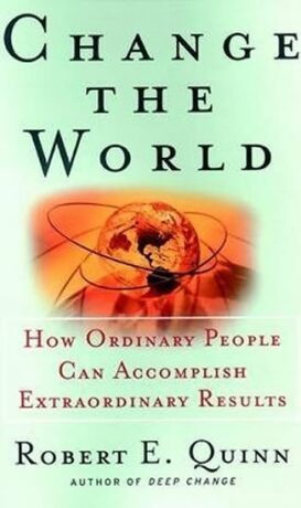 Change the World : How Ordinary People Can Accomplish Extraordinary Things - Quinn Robert E.