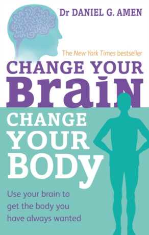 Change Your Brain, Change Your Body - Dr Daniel G. Amen