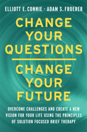 Change Your Questions, Change Your Future - Dr. Adam, PhD, LMFT Froerer,Elliott E., MA, LPC Connie