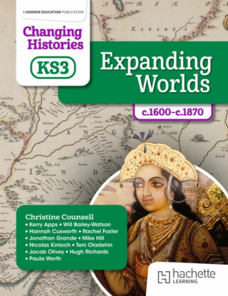 Changing Histories for KS3: Expanding Worlds, c.1600â€“c.1870 - Teni Gogo,Will Bailey-Watson,Rachel Foster,Nicolas Kinloch,Kerry Apps,Hannah Cusworth,Christine Counsell,Mike Hill,Jonathan Grande,Jacob Olivey