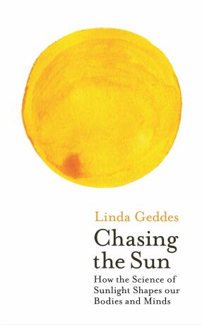 Chasing the Sun: The New Science of Sunlight and How it Shapes Our Bodies and Minds (Wellcome Collection) - Geddes