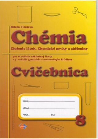 Chémia - Cvičebnica pre 8. roč. ZŠ a 3. ročník gymnázia s osemročným štúdiom - Helena Vicenová