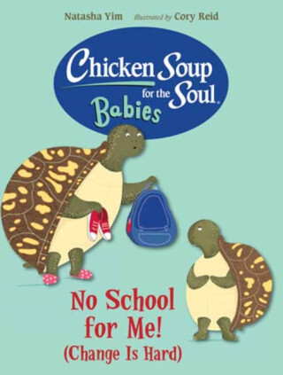 Chicken Soup for the Soul BABIES: No School for Me! (Change Is Hard) - Natasha Yim,Cory Reid