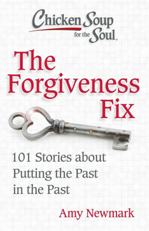 Chicken Soup for the Soul: The Forgiveness Fix - Amy Newmark