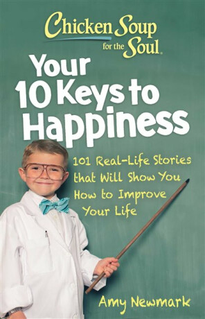 Chicken Soup for the Soul: Your 10 Keys to Happiness - Amy Newmark