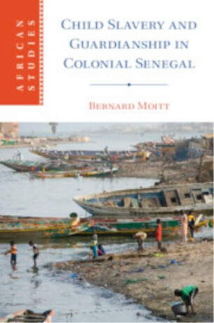 Child Slavery and Guardianship in Colonial Senegal - Bernard  Moitt