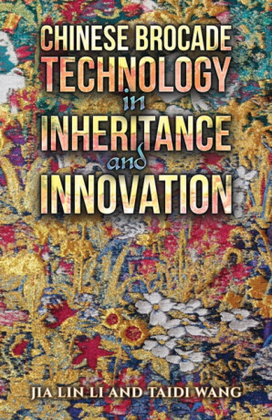 Chinese Brocade Technology in Inheritance and Innovation - Jia Lin Li,Taidi Wang